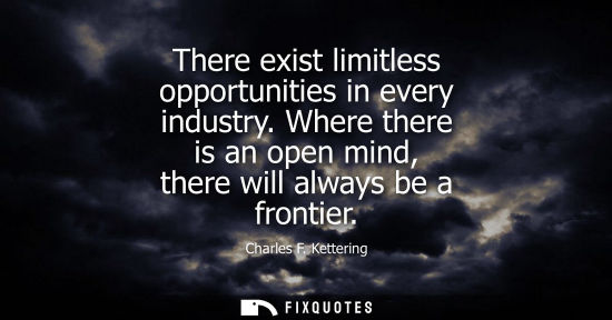 Small: There exist limitless opportunities in every industry. Where there is an open mind, there will always be a fro