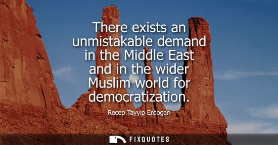 Small: There exists an unmistakable demand in the Middle East and in the wider Muslim world for democratizatio