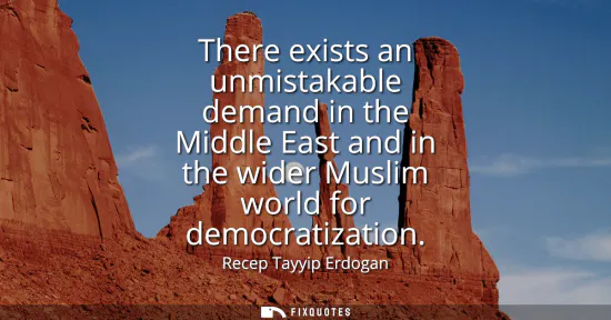 Small: There exists an unmistakable demand in the Middle East and in the wider Muslim world for democratization