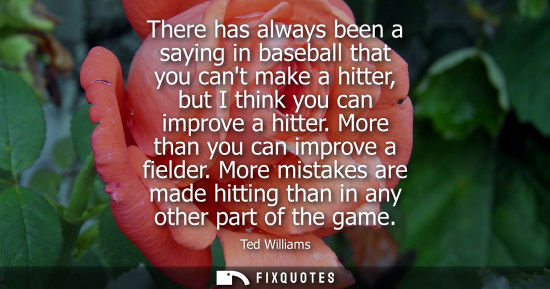 Small: There has always been a saying in baseball that you cant make a hitter, but I think you can improve a h