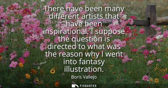 Small: There have been many different artists that have been inspirational. I suppose the question is directed to wha