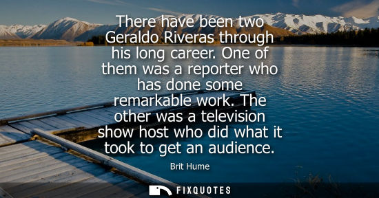 Small: There have been two Geraldo Riveras through his long career. One of them was a reporter who has done so
