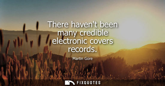 Small: There havent been many credible electronic covers records