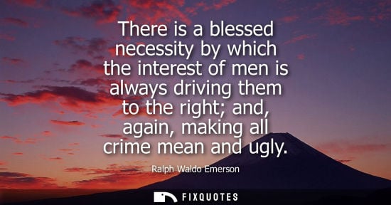 Small: Ralph Waldo Emerson - There is a blessed necessity by which the interest of men is always driving them to the 