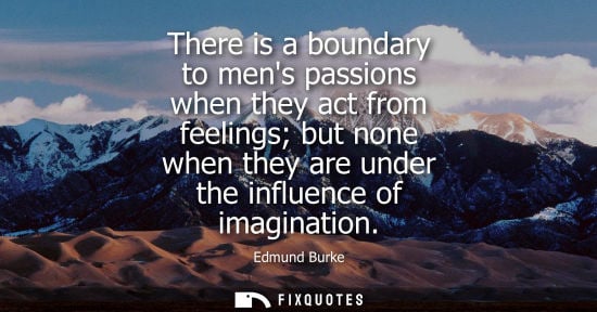 Small: There is a boundary to mens passions when they act from feelings but none when they are under the influ