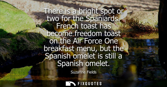Small: There is a bright spot or two for the Spaniards. French toast has become freedom toast on the Air Force