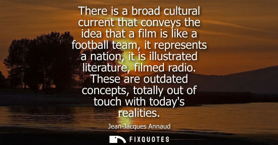 Small: There is a broad cultural current that conveys the idea that a film is like a football team, it represe