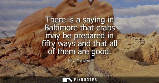 Small: There is a saying in Baltimore that crabs may be prepared in fifty ways and that all of them are good