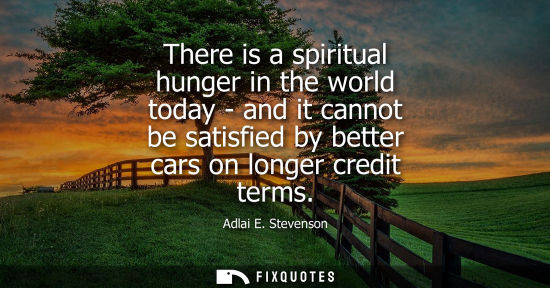 Small: There is a spiritual hunger in the world today - and it cannot be satisfied by better cars on longer cr