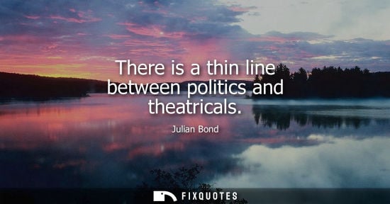 Small: There is a thin line between politics and theatricals