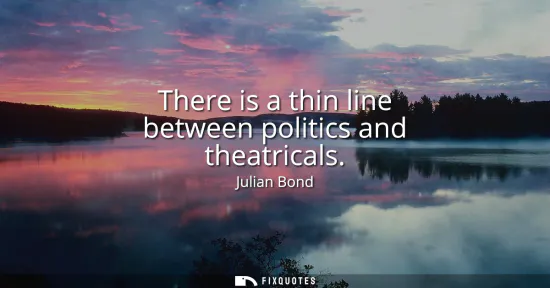 Small: There is a thin line between politics and theatricals