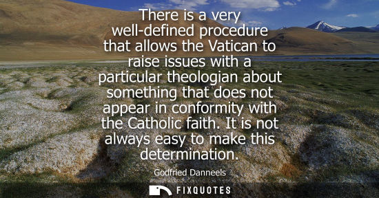 Small: There is a very well-defined procedure that allows the Vatican to raise issues with a particular theolo