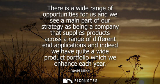Small: There is a wide range of opportunities for us and we see a main part of our strategy as being a company
