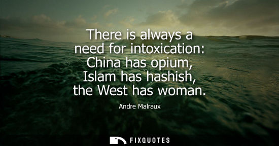 Small: There is always a need for intoxication: China has opium, Islam has hashish, the West has woman