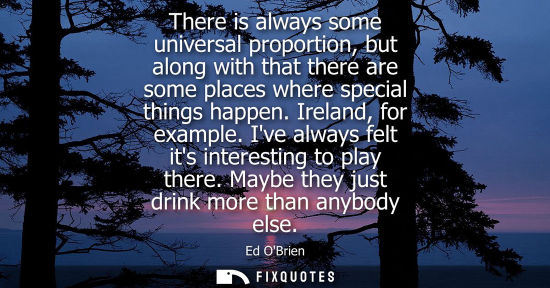 Small: There is always some universal proportion, but along with that there are some places where special thin