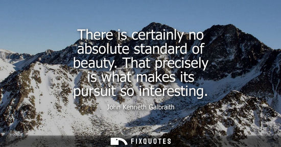 Small: There is certainly no absolute standard of beauty. That precisely is what makes its pursuit so interest