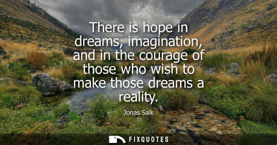 Small: There is hope in dreams, imagination, and in the courage of those who wish to make those dreams a reali
