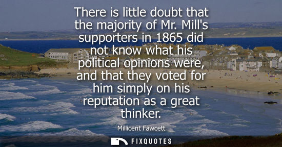 Small: There is little doubt that the majority of Mr. Mills supporters in 1865 did not know what his political