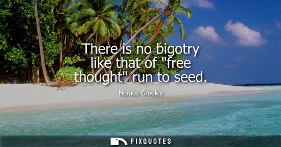 Small: There is no bigotry like that of free thought run to seed