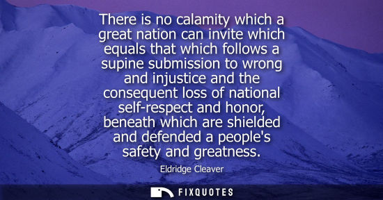 Small: There is no calamity which a great nation can invite which equals that which follows a supine submissio