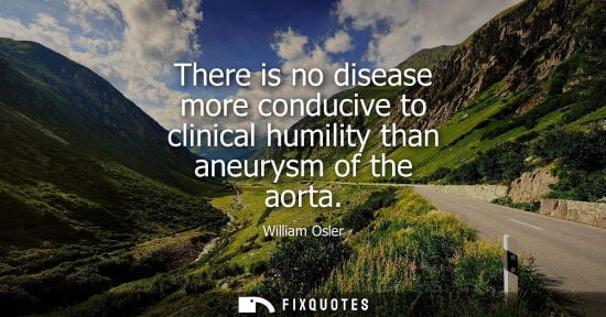 Small: There is no disease more conducive to clinical humility than aneurysm of the aorta