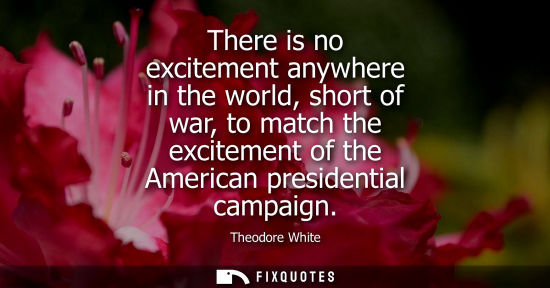 Small: There is no excitement anywhere in the world, short of war, to match the excitement of the American pre