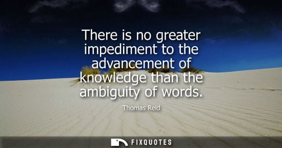 Small: There is no greater impediment to the advancement of knowledge than the ambiguity of words