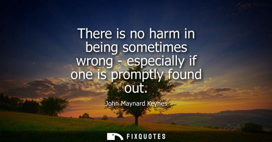 Small: There is no harm in being sometimes wrong - especially if one is promptly found out