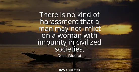 Small: There is no kind of harassment that a man may not inflict on a woman with impunity in civilized societies