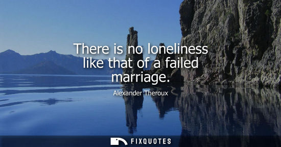 Small: There is no loneliness like that of a failed marriage