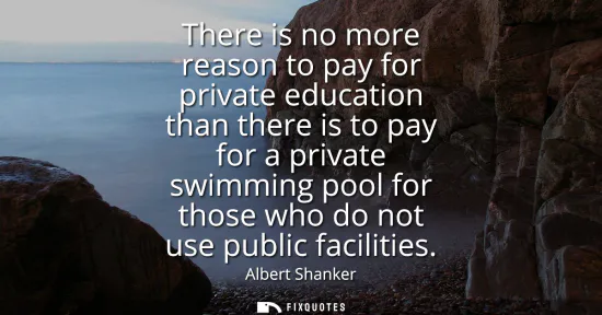 Small: There is no more reason to pay for private education than there is to pay for a private swimming pool for thos