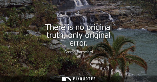 Small: There is no original truth, only original error