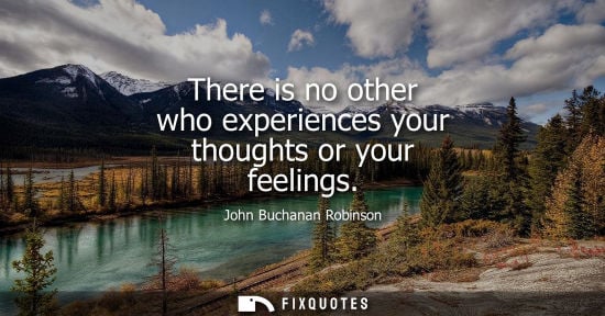 Small: There is no other who experiences your thoughts or your feelings