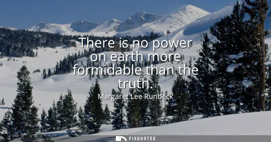 Small: There is no power on earth more formidable than the truth