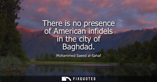 Small: There is no presence of American infidels in the city of Baghdad