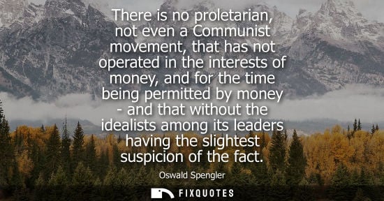 Small: There is no proletarian, not even a Communist movement, that has not operated in the interests of money