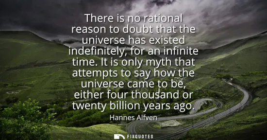 Small: There is no rational reason to doubt that the universe has existed indefinitely, for an infinite time.