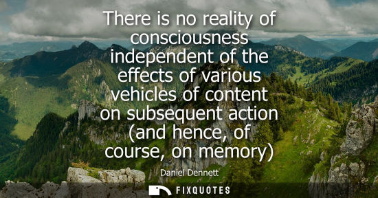 Small: There is no reality of consciousness independent of the effects of various vehicles of content on subse
