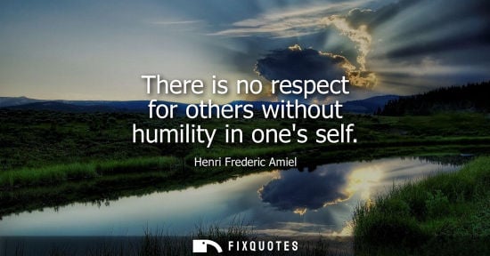 Small: There is no respect for others without humility in ones self