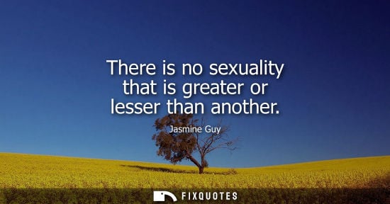 Small: There is no sexuality that is greater or lesser than another