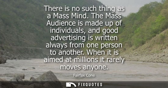Small: There is no such thing as a Mass Mind. The Mass Audience is made up of individuals, and good advertisin