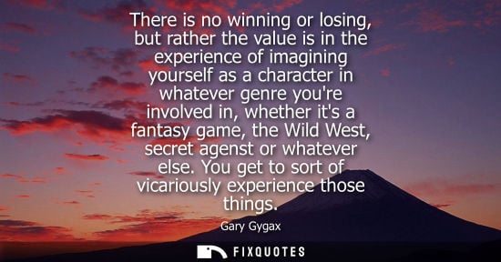 Small: There is no winning or losing, but rather the value is in the experience of imagining yourself as a character 