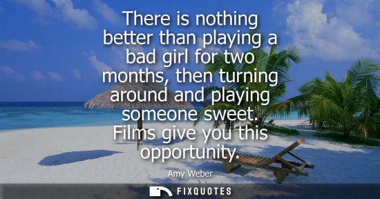 Small: There is nothing better than playing a bad girl for two months, then turning around and playing someone