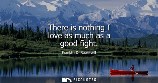Small: There is nothing I love as much as a good fight