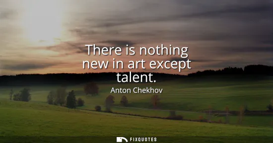 Small: There is nothing new in art except talent