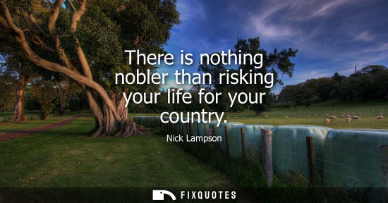 Small: There is nothing nobler than risking your life for your country
