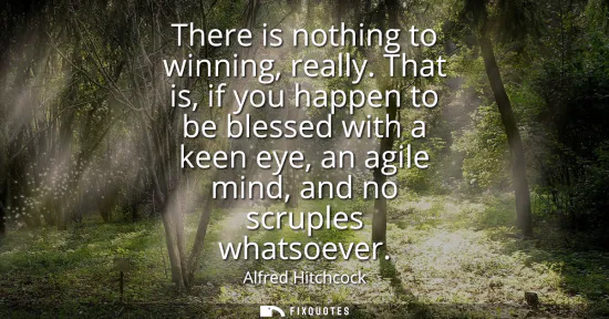 Small: There is nothing to winning, really. That is, if you happen to be blessed with a keen eye, an agile mind, and 