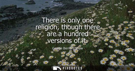 Small: There is only one religion, though there are a hundred versions of it