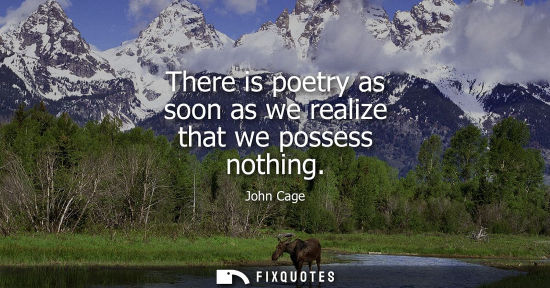 Small: There is poetry as soon as we realize that we possess nothing