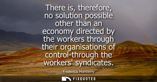 Small: There is, therefore, no solution possible other than an economy directed by the workers through their o